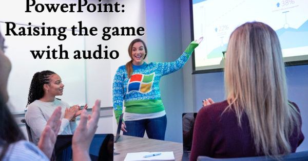 PowerPoint Raising the game with audio