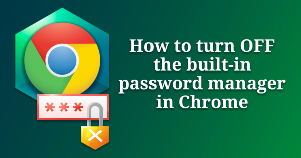IT Support - How to turn off the built-in password manager in Chrome